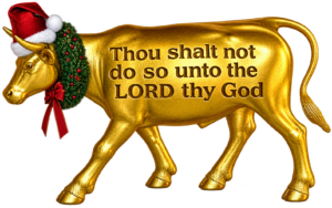 A golden calf in a Santa hat and Christmas wreath, engraved: Thou shalt not do so unto the LORD thy God.
